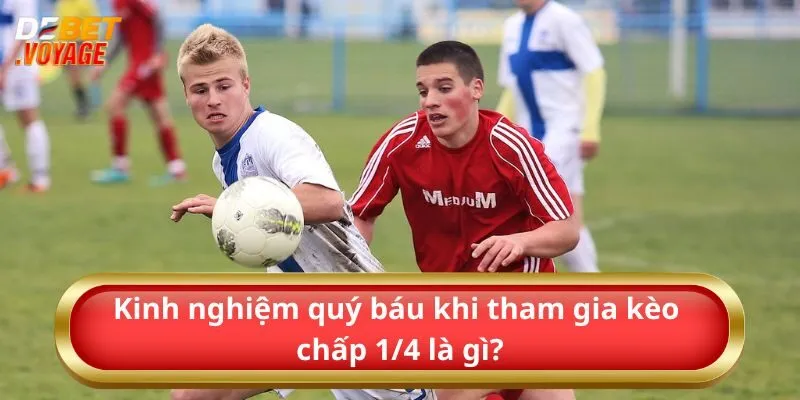 Tìm Hiểu Kèo Chấp 1/4 – Cược Đúng - Thắng Đậm Với Debet 3 Kinh nghiệm quý báu khi tham gia kèo chấp 1/4 là gì?