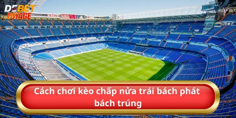 Cách chơi kèo chấp nửa trái bách phát bách trúng