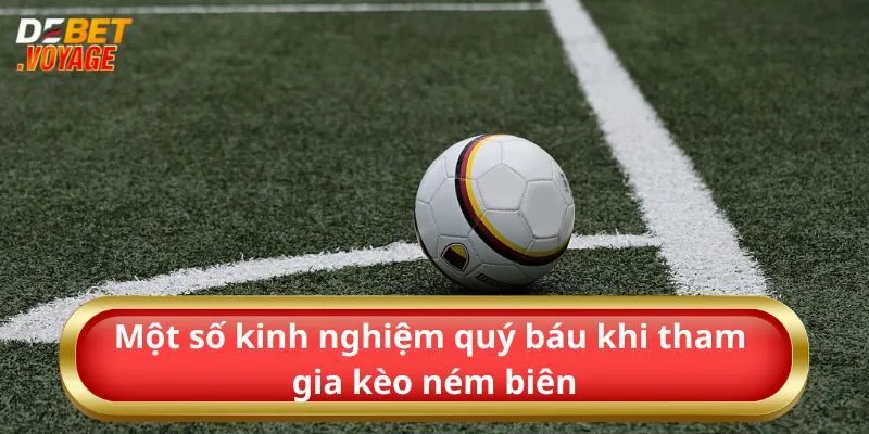 Kèo Ném Biên – Bí Quyết Cược Độc Lạ Cùng Debet 3 Một số kinh nghiệm quý báu khi tham gia kèo ném biên