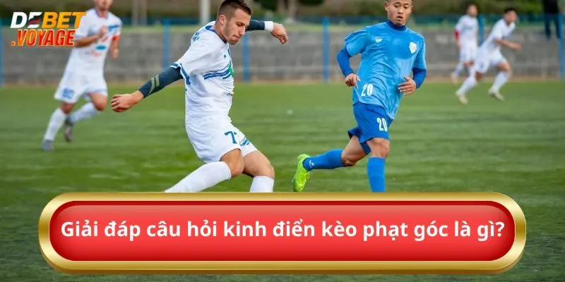 Giải đáp câu hỏi kinh điển kèo phạt góc là gì?