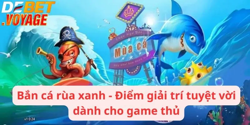 Bắn cá rùa xanh - Điểm giải trí tuyệt vời dành cho game thủ