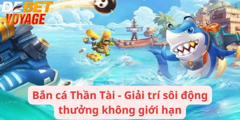 Bắn cá Thần Tài - Giải trí sôi động thưởng không giới hạn