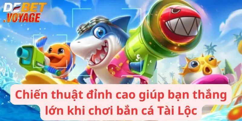 Bắn cá Tài Lộc - Sân chơi giải trí với giải thưởng hấp dẫn 3 Chiến thuật đỉnh cao giúp bạn thắng lớn khi chơi bắn cá Tài Lộc