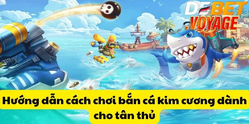 Bắn cá kim cương DEBET - Trò chơi hấp dẫn không thể bỏ lỡ 1 Hướng dẫn cách chơi bắn cá kim cương dành cho tân thủ