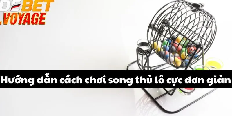 Song thủ lô tại DEBET - Trải nghiệm cược thú vị và hấp dẫn 1 Hướng dẫn cách chơi song thủ lô cực đơn giản