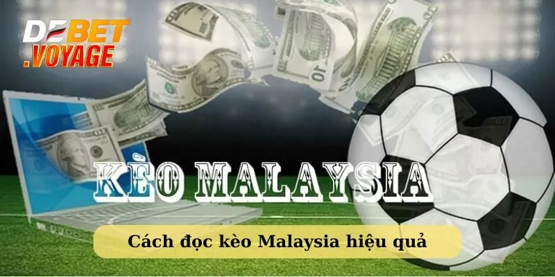 Kèo Malaysia – Đặt Đúng - Thắng Đậm Hay Phá Sản Cùng Debet! 3 Chia sẻ cách đọc kèo bóng đá Malaysia hiệu quả