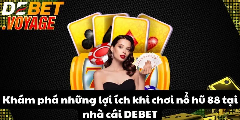 Chơi nổ hũ 88 tại DEBET - Cơ hội rinh thưởng khủng mỗi ngày 1 Khám phá những lợi ích khi chơi nổ hũ 88 tại nhà cái de bet