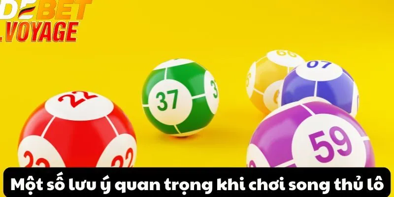 Song thủ lô tại DEBET - Trải nghiệm cược thú vị và hấp dẫn 2 Một số lưu ý quan trọng khi chơi song thủ lô