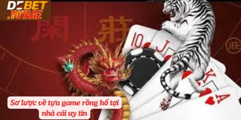 Rồng Hổ Debet| Tận Hưởng Niềm Vui, Nhận Ngay Thưởng Lớn 1 Sơ lược về tựa game rồng hổ tại nhà cái uy tín