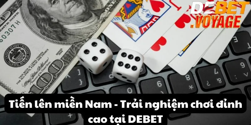 Tiến lên miền Nam - Trải nghiệm chơi đỉnh cao tại DEBET