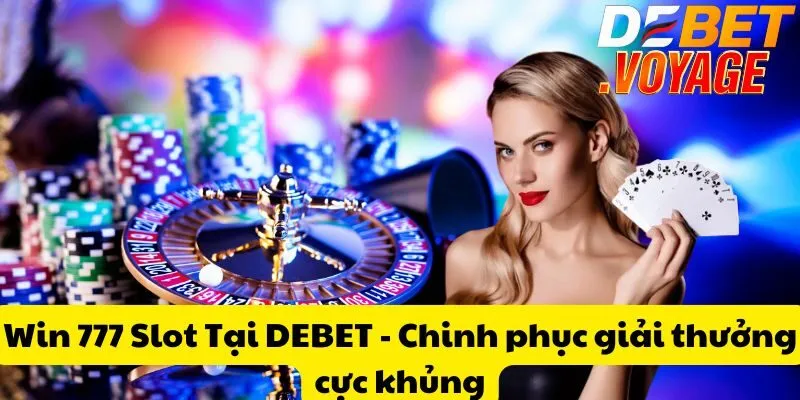 Win 777 Slot Tại DEBET - Chinh phục giải thưởng cực khủng