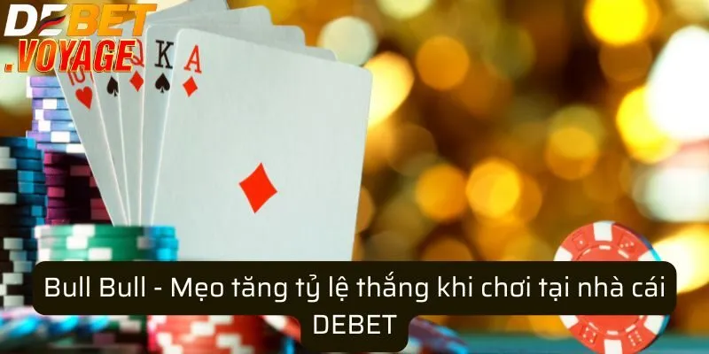 Bull Bull - Mẹo tăng tỷ lệ thắng khi chơi tại nhà cái DEBET