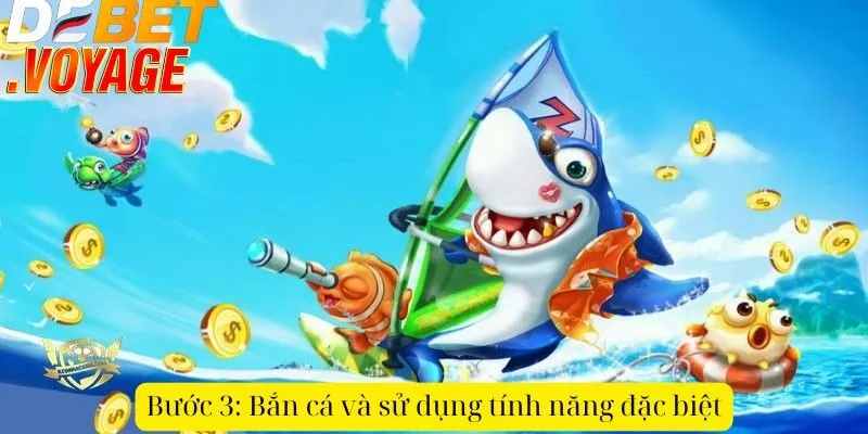 Chơi bắn cá đại thần DEBET - Trúng thưởng khủng mỗi ngày 2 Bước 3: Bắn cá và sử dụng tính năng đặc biệt