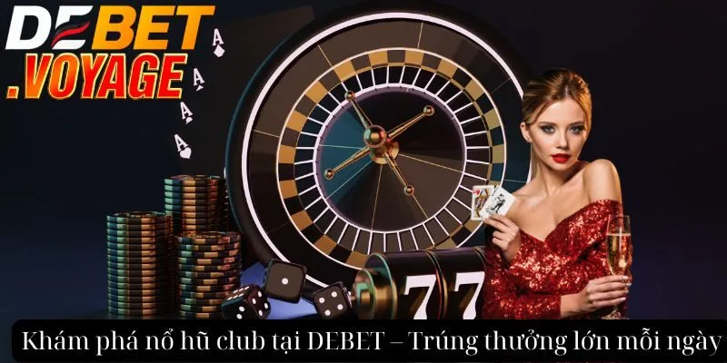 Khám phá nổ hũ club tại DEBET - Trúng thưởng lớn mỗi ngày