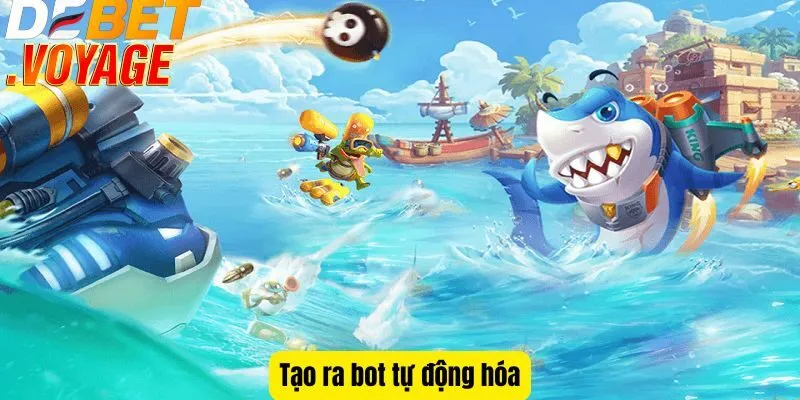 Hack game bắn cá tại DEBET - Bí kíp kiếm xu khủng mỗi ngày 2 Tạo ra bot tự động hóa