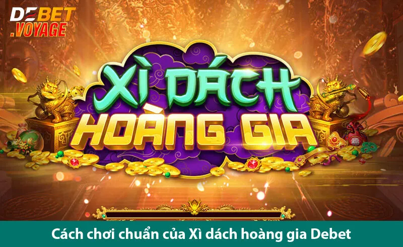Xì Dách Hoàng Gia Debet - Trò Chơi Độc Đáo Dành Cho Người Yêu Thích Chiến Thuật 2 Xì Dách Hoàng Gia Debet - Trò Chơi Độc Đáo Dành Cho Người Yêu Thích Chiến Thuật