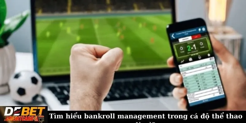 Cách áp dụng bankroll management trong cá cược thể thao? 1 Tìm hiểu bankroll management trong cá độ thể thao là gì?